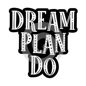 Dream, plan, do motivational quote. Success concept. Design for diary, planner, notepad cover, poster