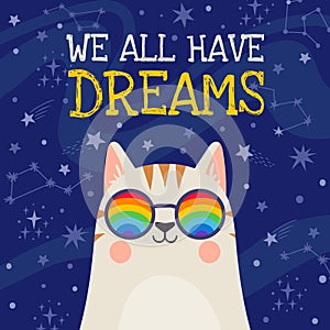 Dream poster. Cool cat in rainbow glasses with positive quote We all have dreams on space stars background. Motivation