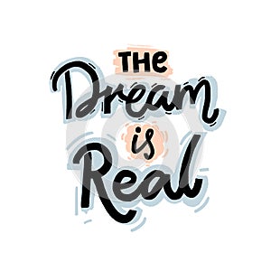 The dream is real. Motivational quote about reaching the goal, desire. Hand lettering design for apparel, prints and