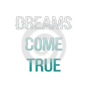 Dreams come true, concept. quote. Hand drawn letters. Motto