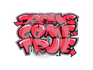 Dreams come true hand drawn lettering quote. Graffiti style illustration