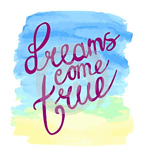 Dreams come true. hand lettering positive quote, calligraphy vector illustration. abstract blue