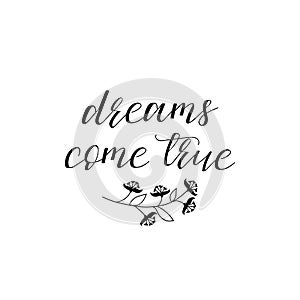 Dreams come true. Hand painted lettering and custom typography. Inspirational and motivational quotes.