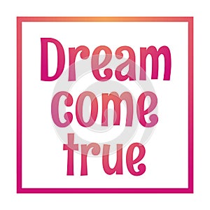 Dreams come true text in the frame - Motivational about life