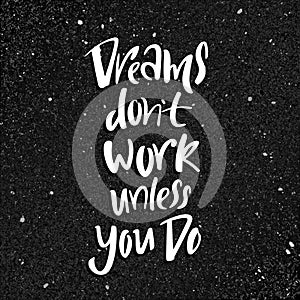 Dreams Don`t Work Unless You Do Motivation Poster. Inspiration Quote on Dark Shiny Background. Vector Calligraphy Phrase