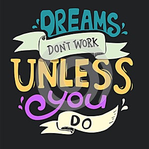 Dreams don`t work unless you do quote