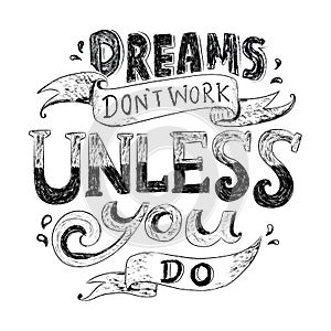 Dreams don`t work unless you do quote