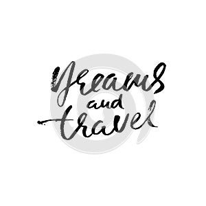 Dreams and travel. Hand drawn modern dry brush lettering. Ink calligraphy. Vector illustration.