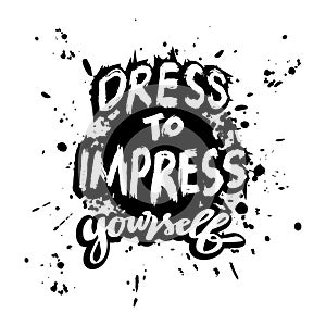 Dress to impress yourself. Design for t-shirt. Hand drawn lettering.