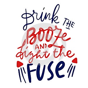 Drink the booze and fight the fuse. 4th of `July t-shirt quote