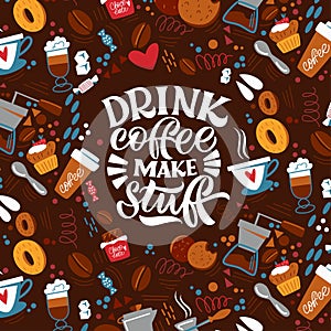 Drink coffee make stuff. The inscription about coffee and the pattern on the background.