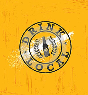 Drink Local Beer. Craft Brewery Artisan Creative Vector Sign Concept. Rough Handmade Alcohol Banner