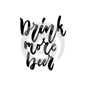 Drink more beer - hand drawn lettering quote isolated on the white background. Fun brush ink inscription for photo overlays, greet