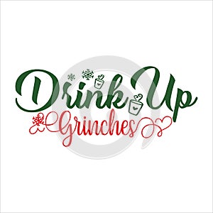 Drink Up Grinches, Christmas Tee Print, Merry Christmas, christmas design