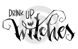 Drink up Witches quote. Modern hand drawn script style lettering phrase.