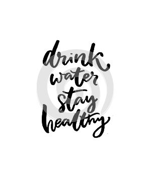 Drink water, stay healthy. Motivational slogan, brush lettering quote, black handwritten text isolated on white