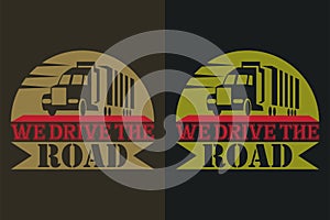 We Drive The Road, Truck Shirt, Truck Driver Shirt, Funny Truck Shirt, Truck Driving Shirt, Truck Lover Shirt, Trucker Dad Shirt,