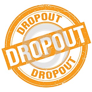 DROPOUT text written on orange round stamp sign