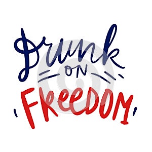 Drunk on freedom. 4th of `July t-shirt quote