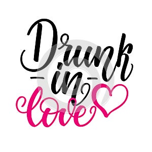 Drunk in love. Inspirational romantic lettering isolated on white background. Positive quote. Vector illustration for