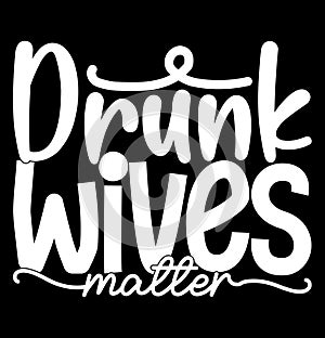 Drunk Wives Matter Celebration Inspirational Quote For T shirt Graphic Design photo