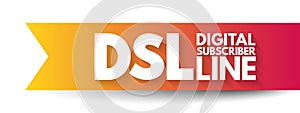 DSL Digital Subscriber Line - technology that are used to transmit digital data over telephone lines, acronym text concept