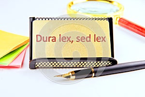 Dura Lex Sed Lex. A Latin phrase meaning The law is harsh, but it is