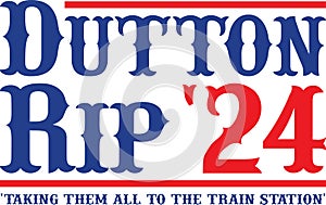 Dutton Rip 2024 - Taking Them All To The Train Station T Shirt Vector design