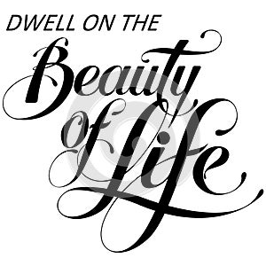 Dwell on the beauty of life - custom calligraphy text