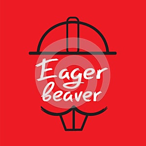 Eager beaver - handwritten funny motivational quote. American slang, urban dictionary