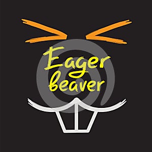 Eager beaver - handwritten funny motivational quote. American slang, urban dictionary, English phraseologism