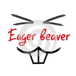 Eager beaver - handwritten funny motivational quote. American slang, urban dictionary, English phraseologism. Print for poster