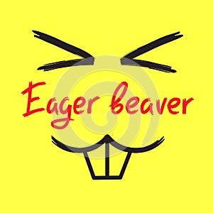 Eager beaver - handwritten funny motivational quote. American slang