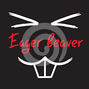 Eager beaver - handwritten funny motivational quote. American slang, urban dictionary