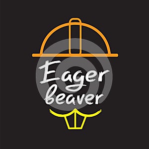 Eager beaver - handwritten funny motivational quote. American slang, urban dictionary, English phraseologism