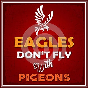Eagle don't Fly with Pigeons Life advice Quote