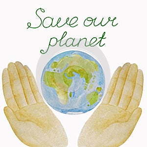 Earth in the hands. Save our planet. Hand drawn watercolor logo on paper. Earth Day. Poster