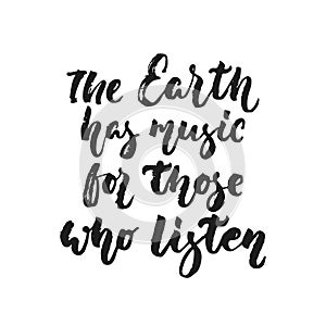 The Earth has music for those who listen - hand drawn lettering quote isolated on the white background. Fun brush ink