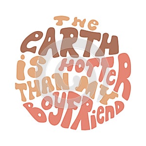 The Earth is hotter than my boyfriend hand drawn lettering