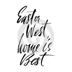 East or West, home is best. Hand drawn lettering proverb. Vector typography design. Handwritten inscription.