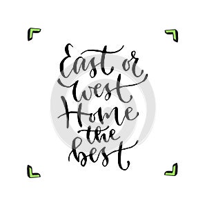 East or west Home the best - handwritten vector phrase. Modern calligraphic print for cards, poster or t-shirt.