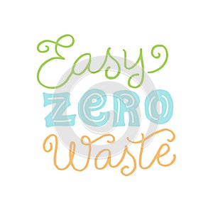 Easy zero waste text. Eco friendly lettering quote. Save the planet concept. Ecology sticker, print, logo