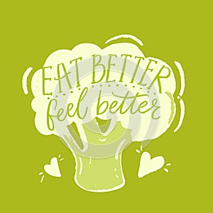 Eat better, feel better. Inspirational quote about healthy food, diets. Hand drawn broccoli illustration.