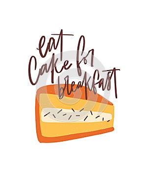 Eat Cake For Breakfast slogan, message or phrase handwritten with cursive calligraphic font on dessert. Elegant