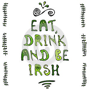 Eat, Drink And be Irish Lettering. Saint Patriks day Poster