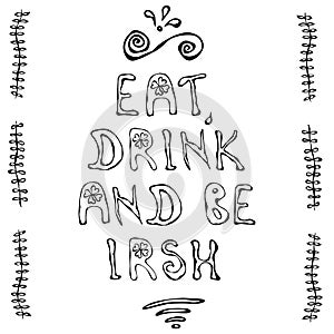 Eat, Drink And be Irish Lettering. Saint Patriks day Poster. Outline.