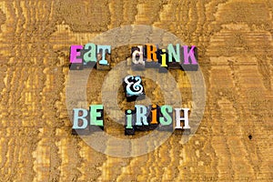 Eat drink be irish party booze alcohol fun