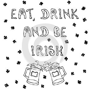 Eat Drink and Be Irish. Saint Patrick's Day Background. Lettering and Beer Mugs. Outline.