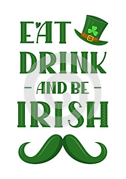 Eat, Drink and be Irish t-shirt or poster design with mustache. Design for  greeting card, banner, print. For  Saint Patrick`s Da