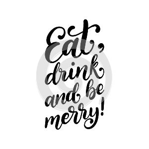 Eat, Drink And Be Merry, hand lettering. Vector Christmas illustration. Happy Holidays greeting card, poster template.